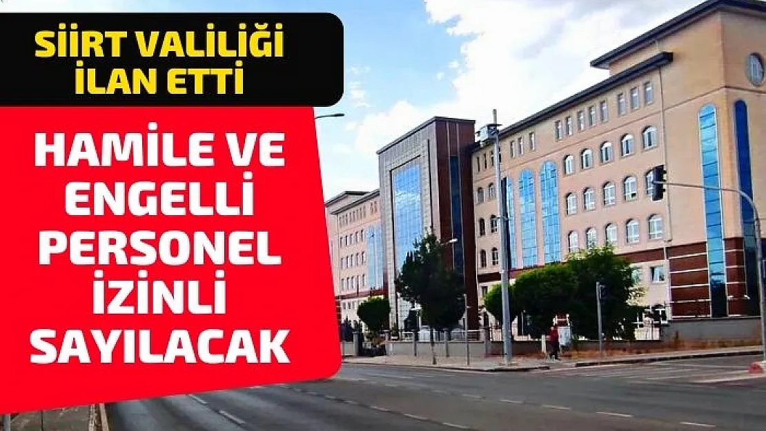 Siirt Valiliği Hamile ve Engelli Personel İçin Tatil İlan Etti