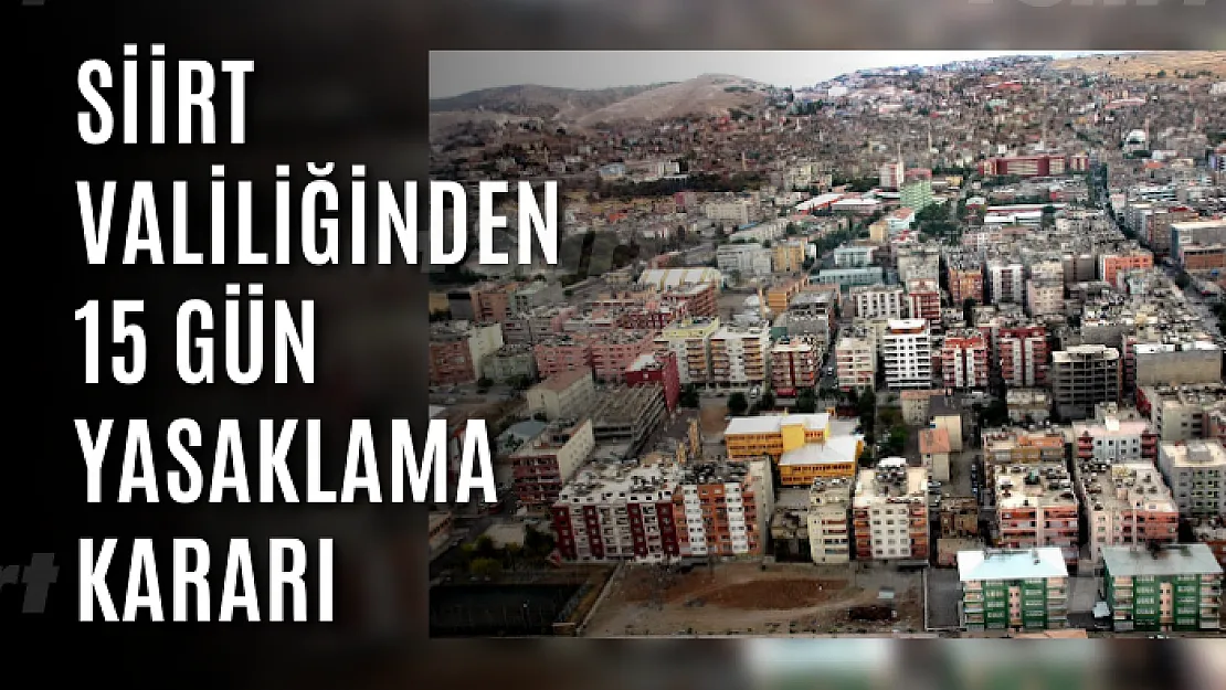 Siirt Valiliğinden 15 Gün Yasaklama Kararı