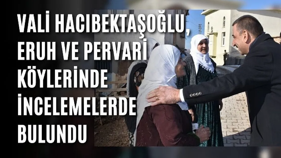 Vali Hacıbektaşoğlu, Eruh ve Pervari Köylerinde İncelemelerde Bulundu