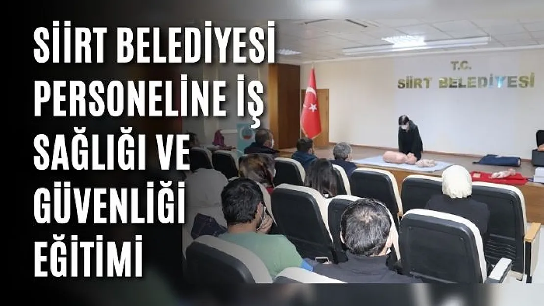 SİİRT BELEDİYESİ PERSONELİNE İŞ SAĞLIĞI VE GÜVENLİĞİ EĞİTİMİ