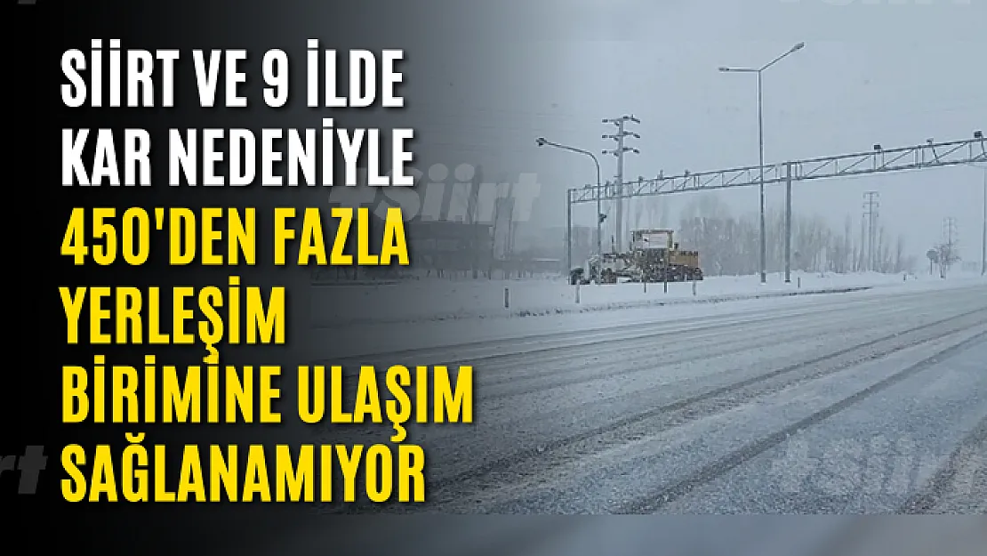 Siirt ve 9 ilde kar nedeniyle 450'den fazla yerleşim birimine ulaşım sağlanamıyor