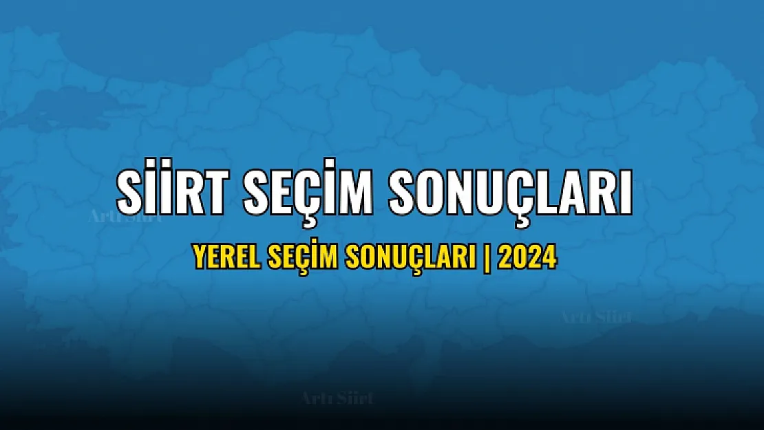 Siirt Yerel Seçim Sonuçları! 31 Mart 2024 Yerel seçimlerini kim kazandı?