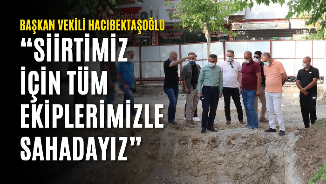 Başkan Vekili Hacıbektaşoğlu 'Siirt'imiz İçin Tüm Ekiplerimizle Sahadayız'