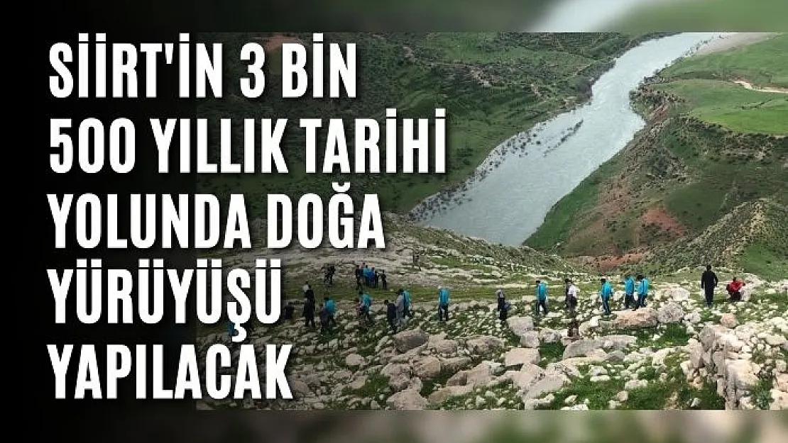 Siirt'in 3 Bin 500 Yıllık Tarihi Yolunda Doğa Yürüyüşü Yapılacak