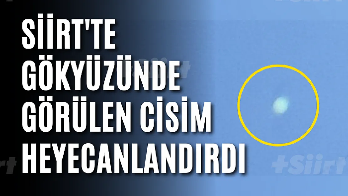 Siirt'te Gökyüzünde Görülen Cisim Heyecana Neden Oldu!