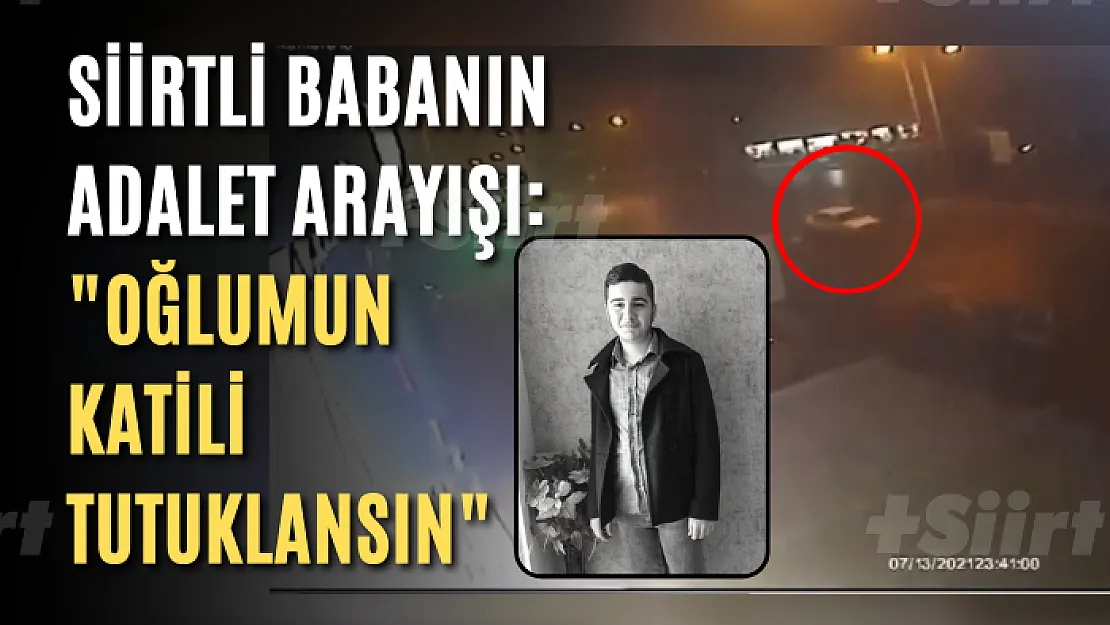 Siirtli Babanın Adalet Arayışı: 'Oğlumun Katili Tutuklansın'