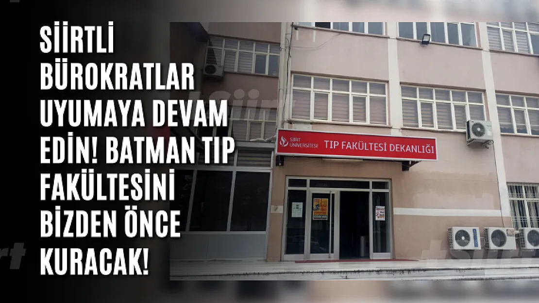 Siirtli Bürokratlar Uyumaya Devam Edin! Batman Tıp Fakültesini Bizden Önce Kuracak!