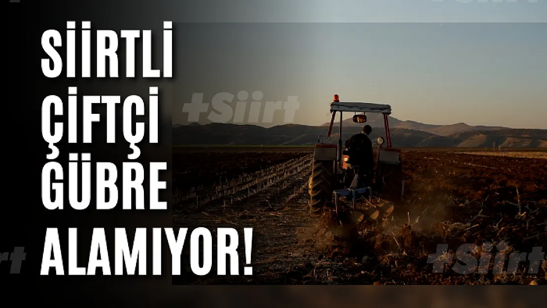 Siirtli Çiftçi Gübre Alamıyor!