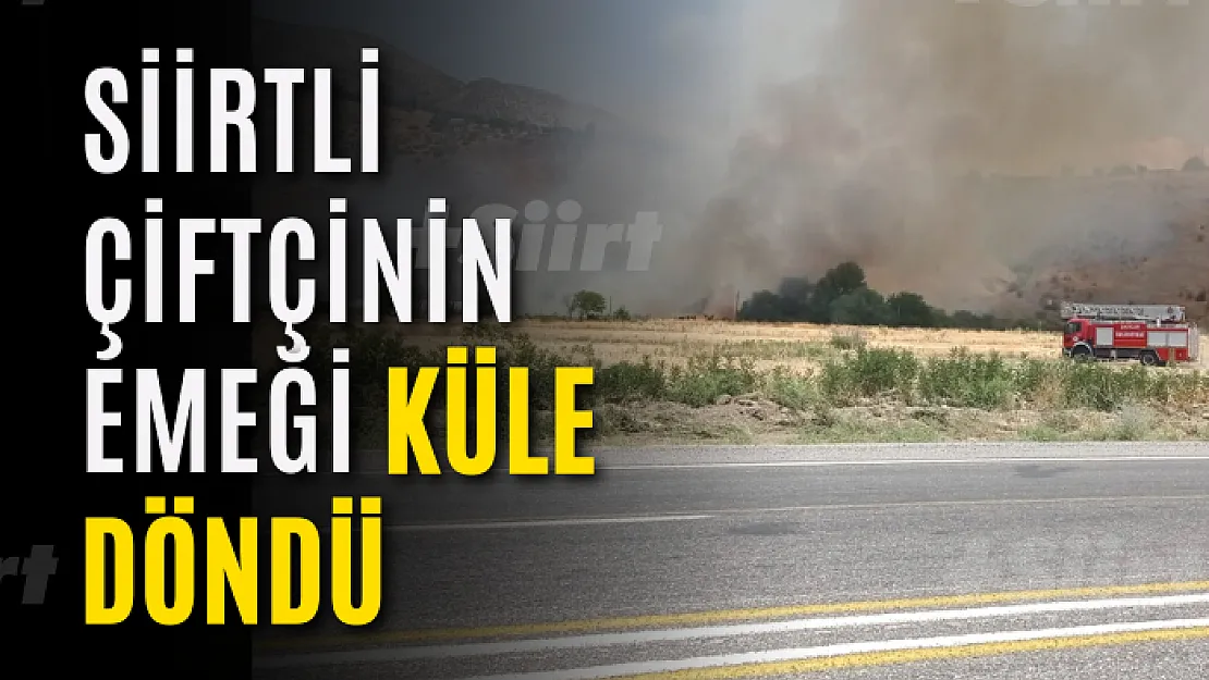 Siirtli Çiftçinin Emeği Küle Döndü