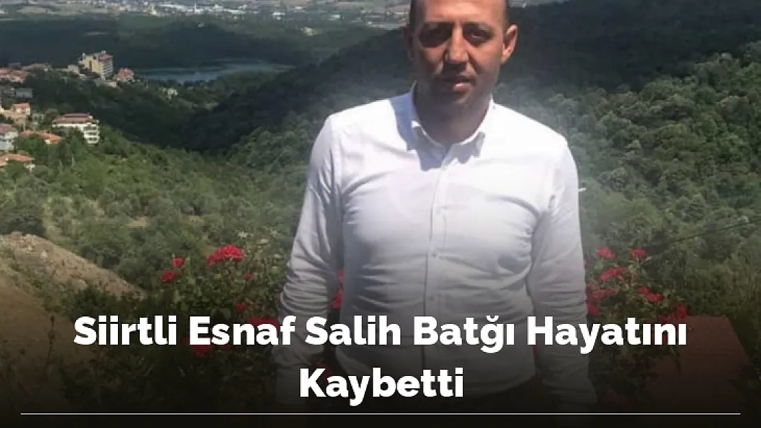 Siirtli Esnaf Salih Batğı Hayatını Kaybetti