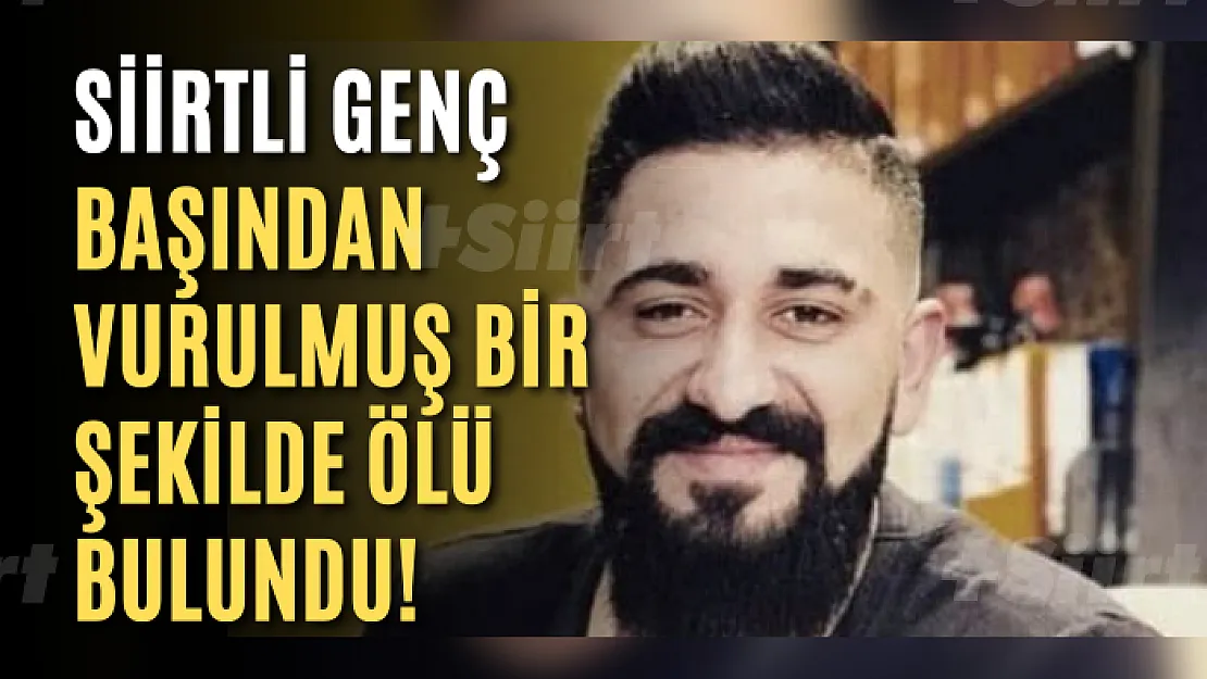 Siirtli Genç Başından Vurulmuş Bir Şekilde Ölü Bulundu!