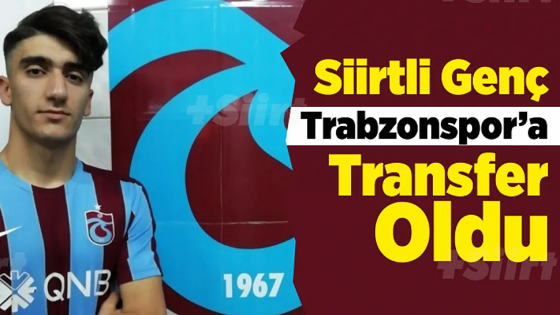 Siirtli genç Trabzonspor'a transfer oldu