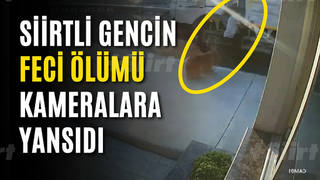 Siirtli Gencin Feci Ölümü Kameralara Yansıdı