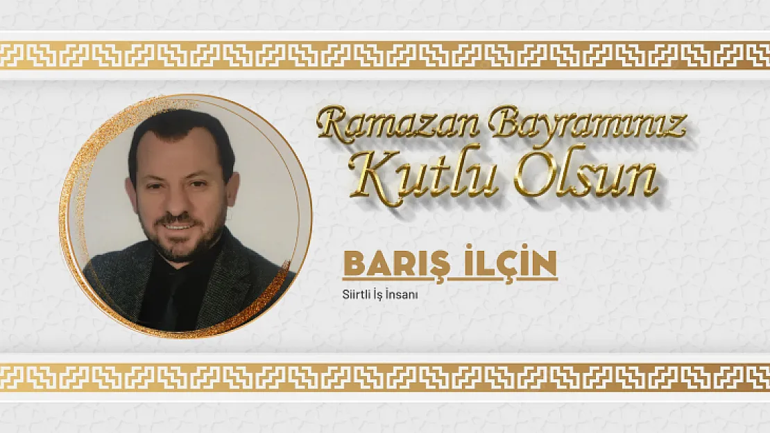 Siirtli iş adamı Barış İlçin'in bayram mesajı