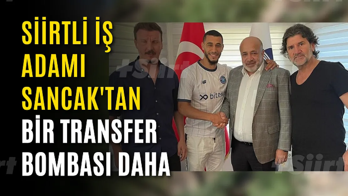 Siirtli İş Adamı Sancak'tan Bir Transfer Bombası Daha