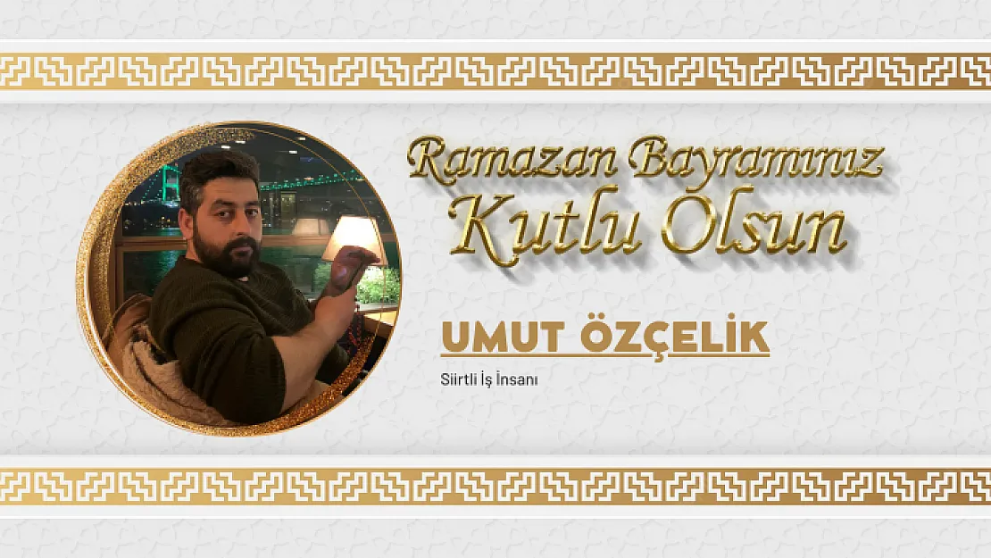 Siirtli İş İnsanı Umut Özçelik Bayram Mesajı Yayınladı