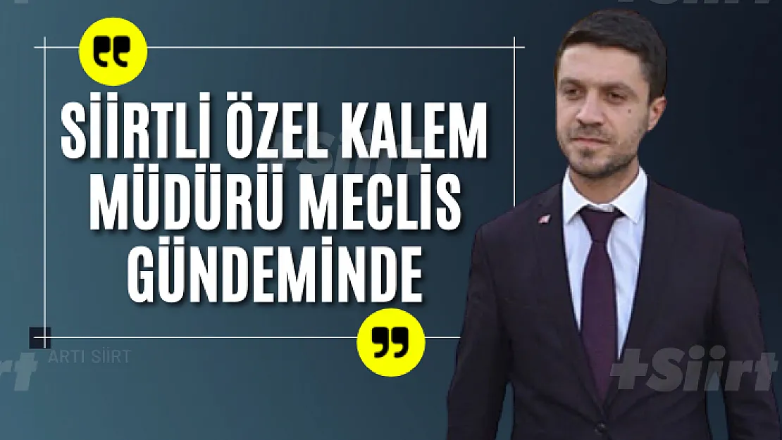 Siirtli Özel Kalem Müdürü Meclis Gündeminde