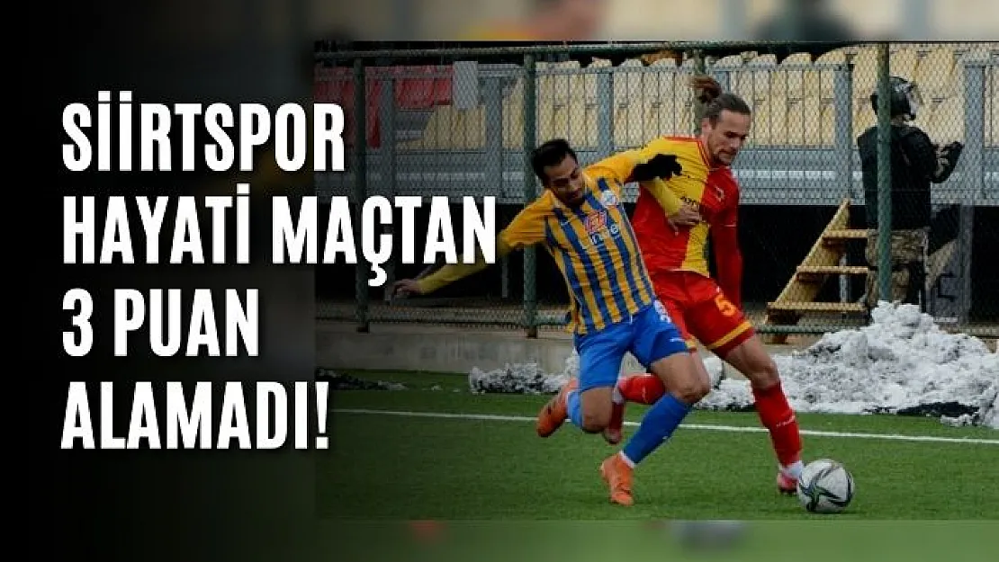 Siirtspor Hayati Maçtan 3 Puan Alamadı!