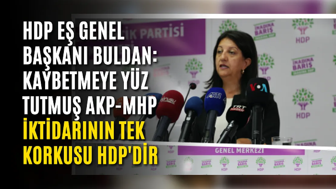 HDP Eş Genel Başkanı Buldan: Kaybetmeye yüz tutmuş AKP-MHP iktidarının tek korkusu HDP'dir