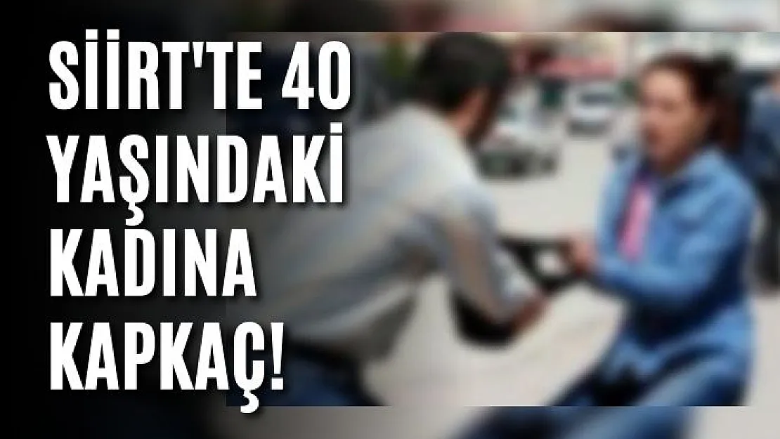 Siirt'te 40 Yaşındaki Kadına Kapkaç!