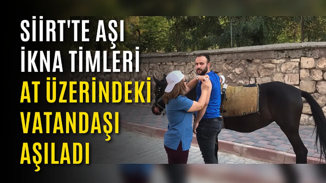 Siirt'te Aşı İkna Timleri At Üzerindeki Vatandaşı Aşıladı