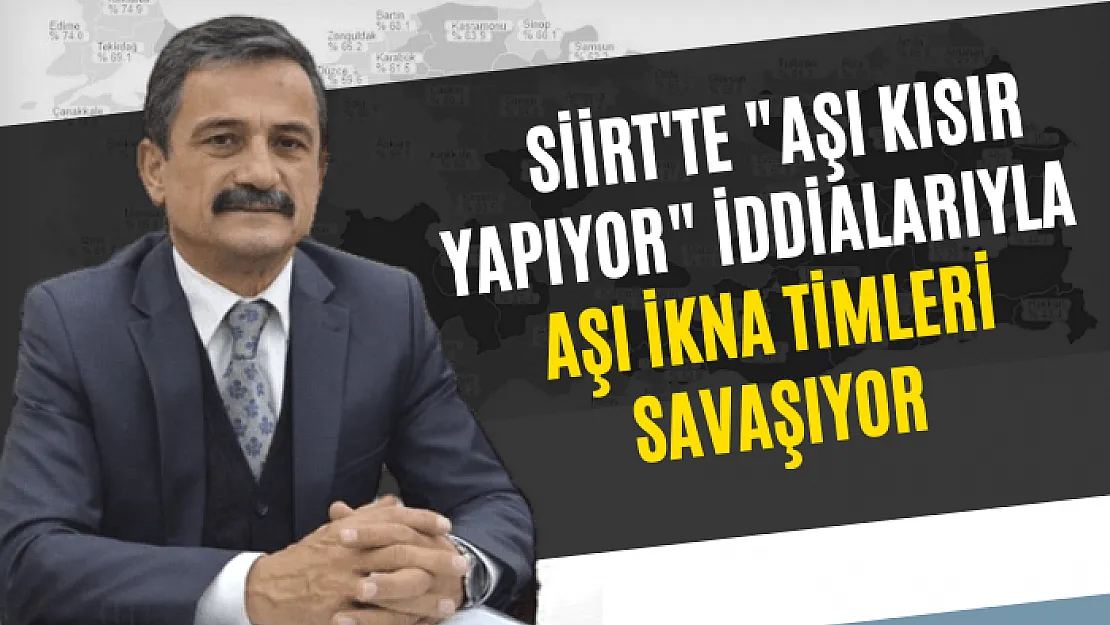 Siirt'te 'aşı kısır yapıyor' iddialarıyla aşı ikna timleri savaşıyor