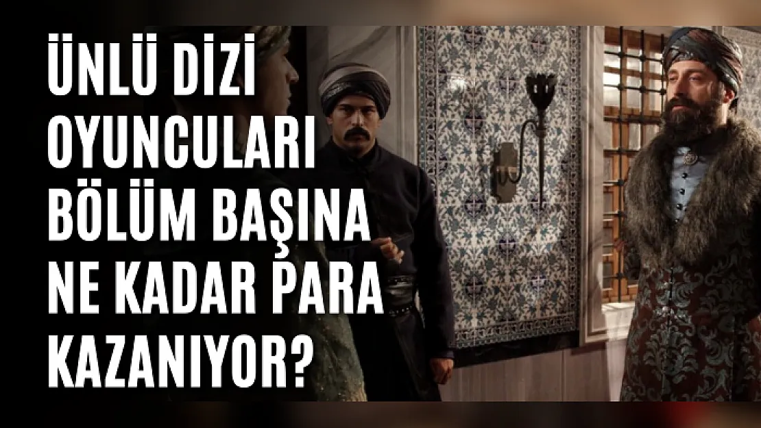 Ünlü Dizi Oyuncuları Bölüm Başına Ne Kadar Para Kazanıyor?