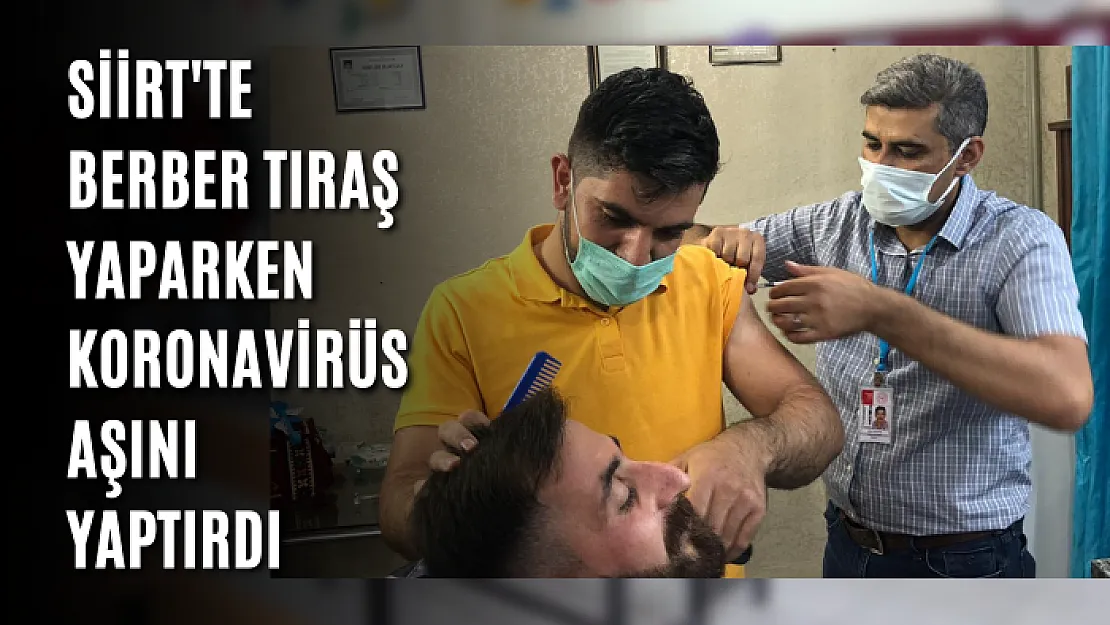 Siirt'te Berber Tıraş Yaparken Koronavirüs Aşısını Yaptırdı