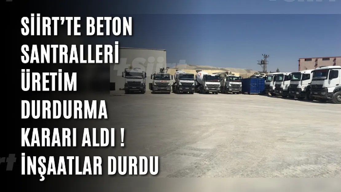 Siirt'te Beton Santralleri Üretim Durdurma Kararı Aldı ! İnşaatlar Durdu