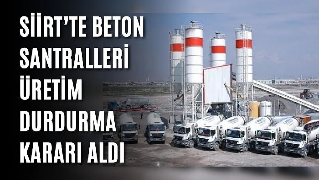 Siirt'te Beton Santralleri Üretim Durdurma Kararı Aldı