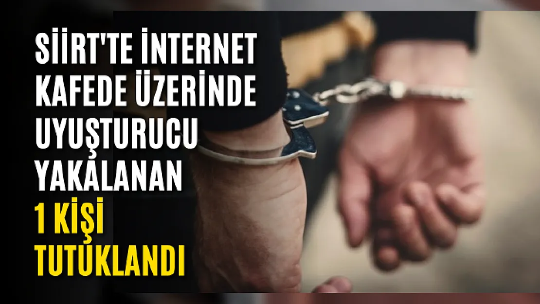 Siirt'te Bir İnternet Kafede Üzerinde Uyuşturucu Yakalanan Şahıslardan 1 Kişi Tutuklandı