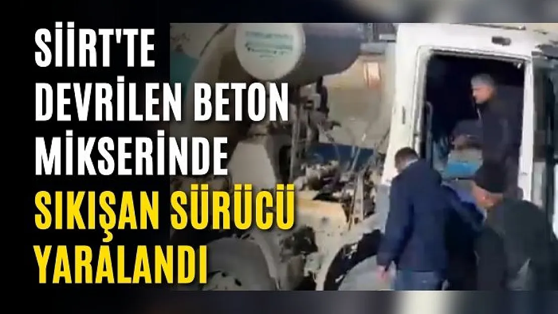 Siirt'te Devrilen Beton Mikserinde Sıkışan Sürücü Yaralandı