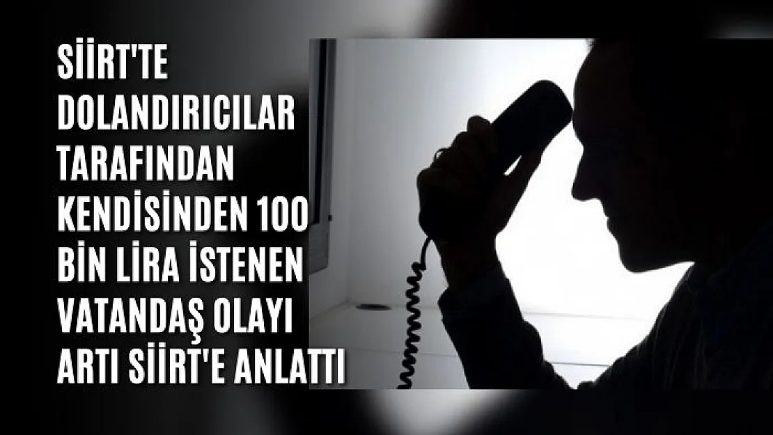 Siirt'te Dolandırıcılar Tarafından Kendisinden 100 Bin Lira İstenen Vatandaş Olayı Artı Siirt'e Anlattı