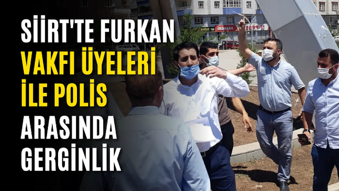 Siirt'te Furkan Vakfı Üyeleri ile Polis Arasında Gerginlik