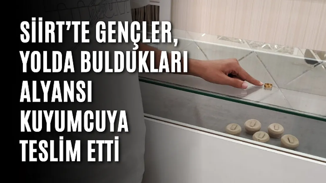 Siirt'te Gençler, Yolda Buldukları Alyansı Kuyumcuya Teslim Etti