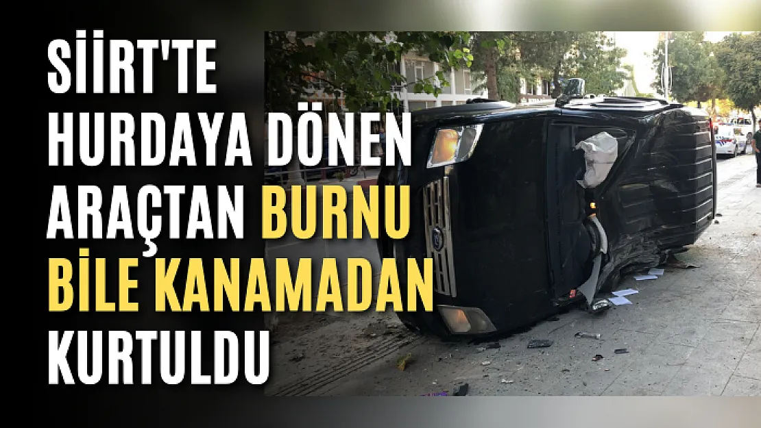 Siirt'te Hurdaya Dönen Araçtan Burnu Bile Kanamadan Kurtuldu