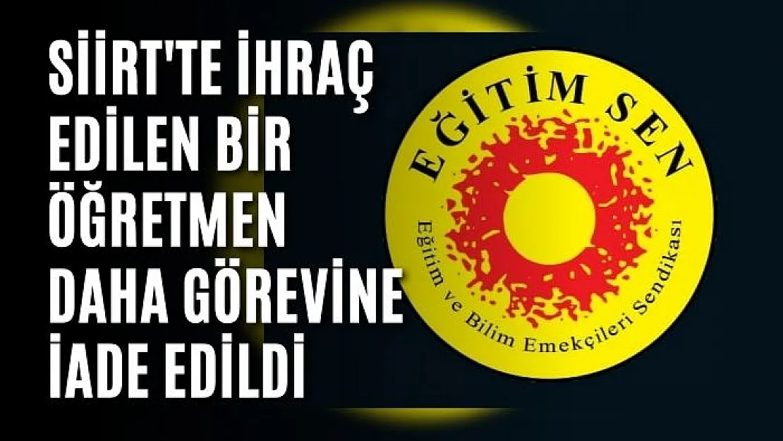 Siirt'te ihraç edilen bir öğretmen daha görevine iade edildi