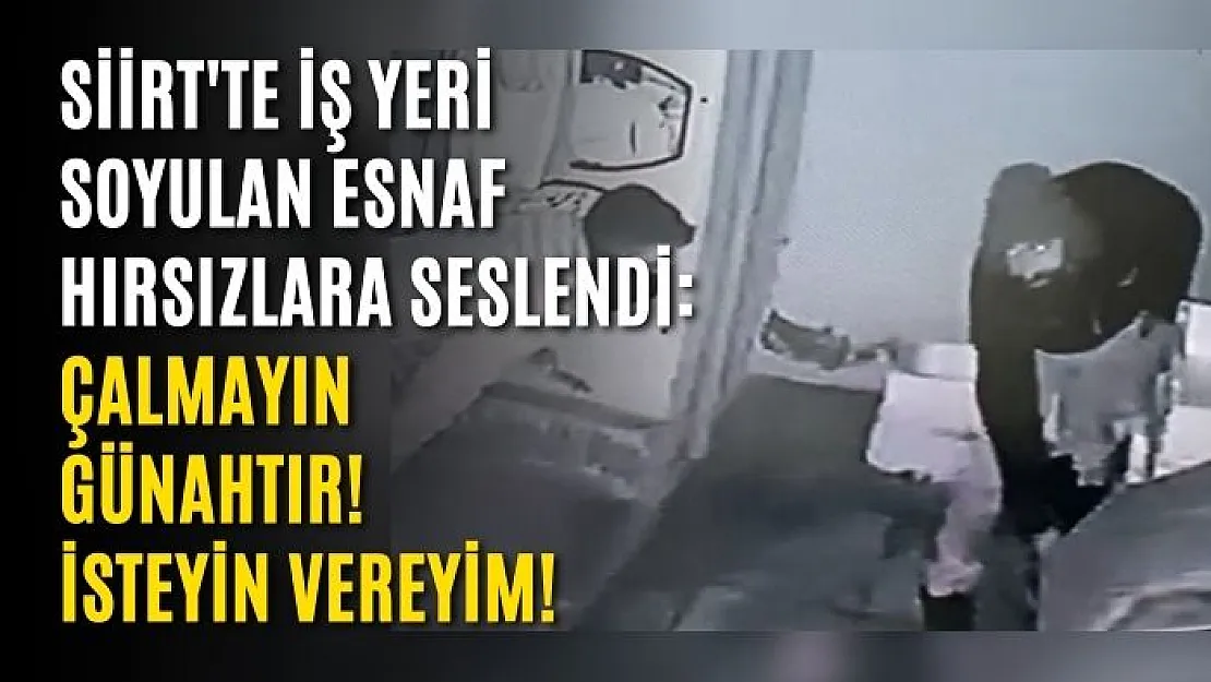 Siirt'te İş Yeri Soyulan Esnaf Hırsızlara Seslendi: 'Çalmayın, Günahtır! İsteyin Vereyim!