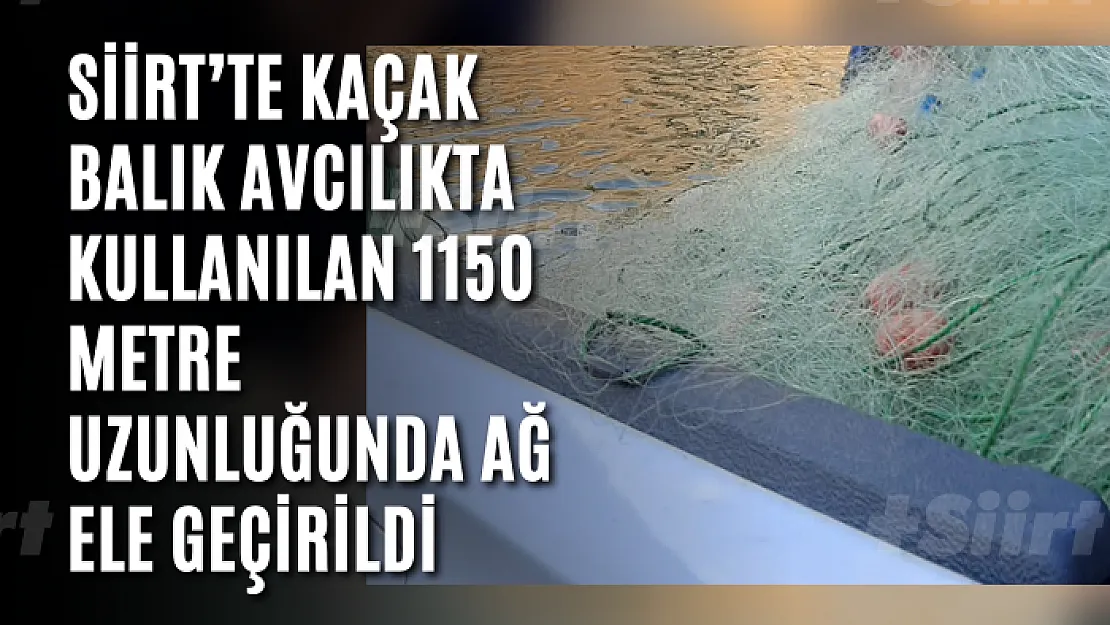 Siirt'te Kaçak Balık Avcılıkta Kullanılan 1150 Metre Uzunluğunda Ağ Ele Geçirildi