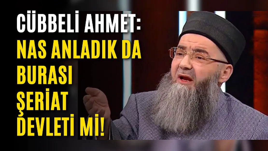 Cübbeli Ahmet: Nas anladık da burası şeriat devleti mi!