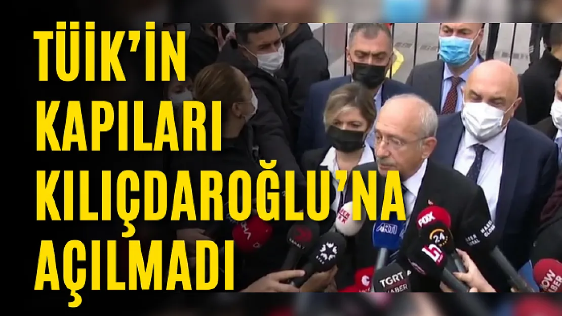 TÜİK'in kapıları Kılıçdaroğlu'na açılmadı