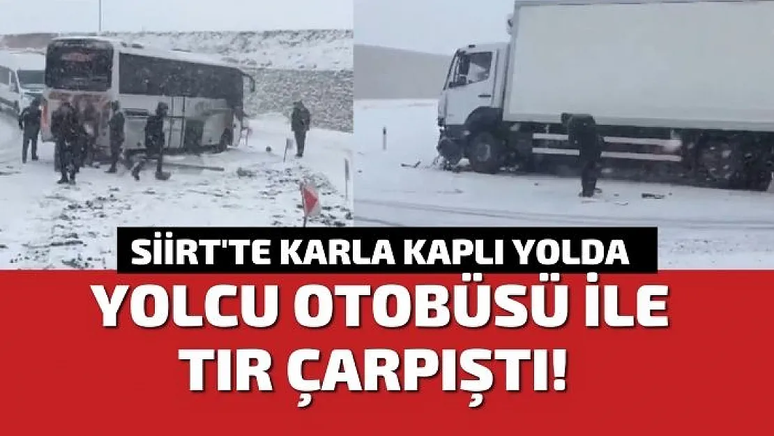 Siirt'te Karla Kaplı Yolda Yolcu Otobüsü ile Tır Çarpıştı!