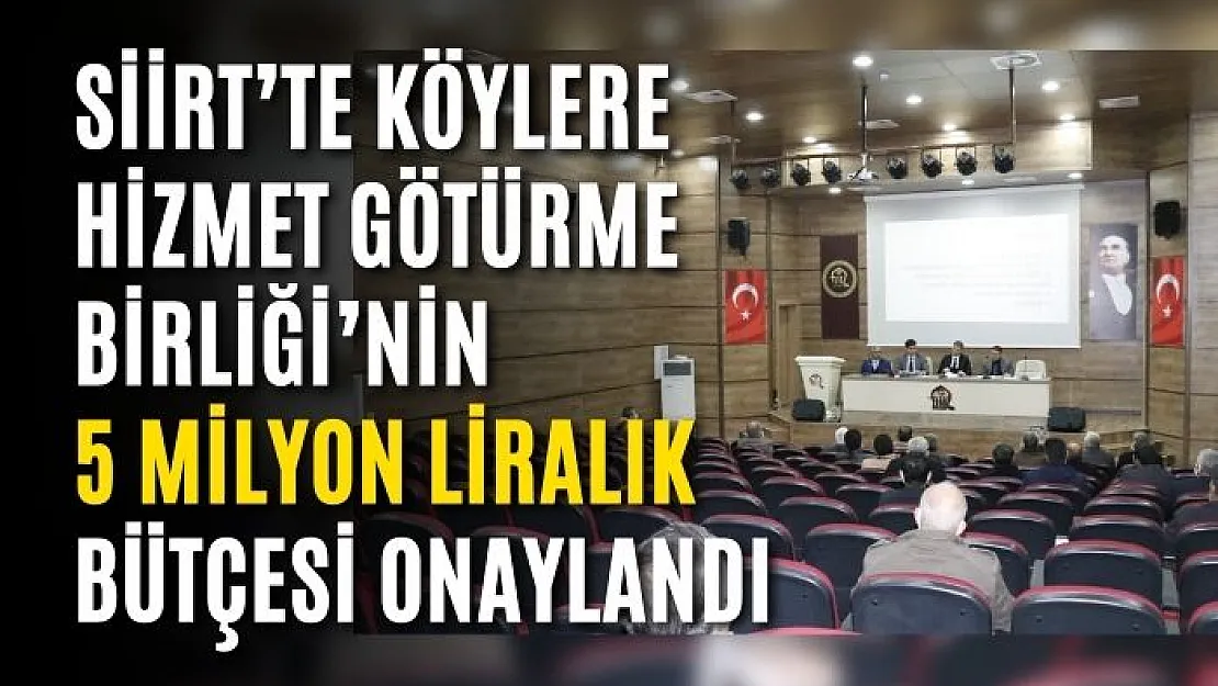 SİİRT'TE KÖYLERE HİZMET GÖTÜRME BİRLİĞİ'NİN 5 MİLYON LİRALIK BÜTÇESİ ONAYLANDI