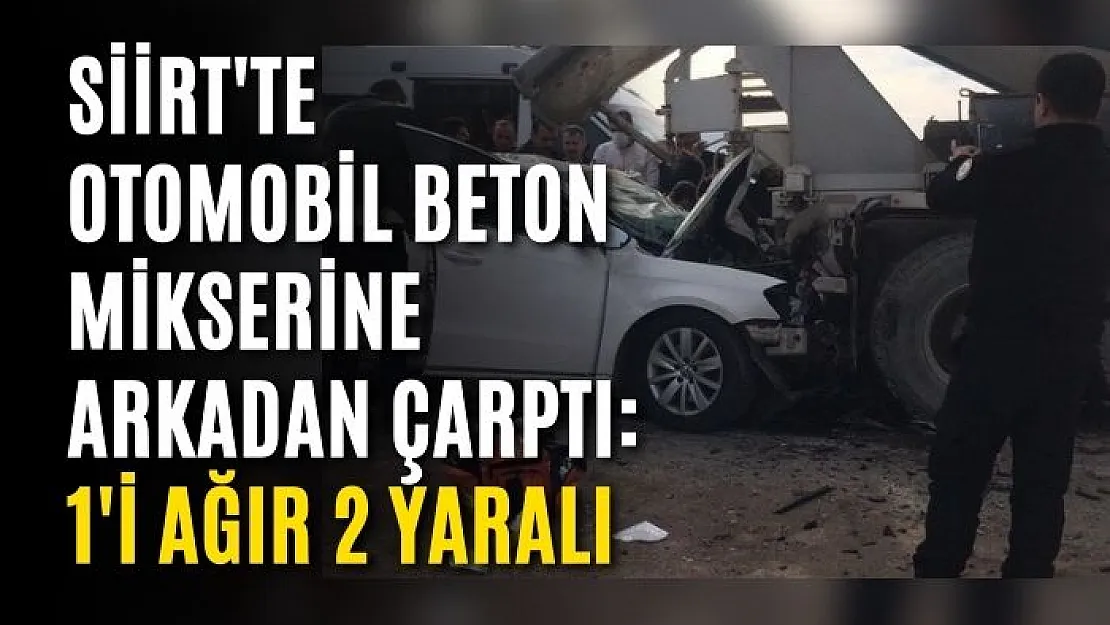 Siirt'te Otomobil Beton Mikserine Arkadan Çarptı: 1'i Ağır 2 Yaralı