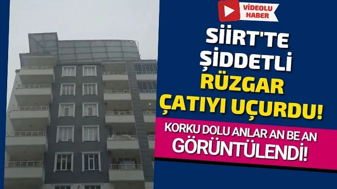 Siirt'te Şiddetli Rüzgar Çatıyı Uçurdu! Korku Dolu Anlar An Be An Görüntülendi!