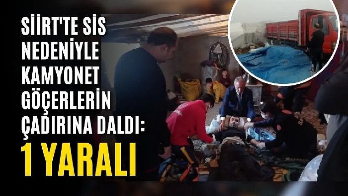 Siirt'te Sis Nedeniyle Kamyonet Göçerlerin Çadırına Daldı: 1 Yaralı