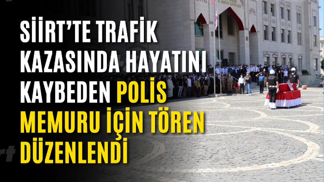 Siirt'te hayatını kaybeden polis memuru için tören düzenlendi