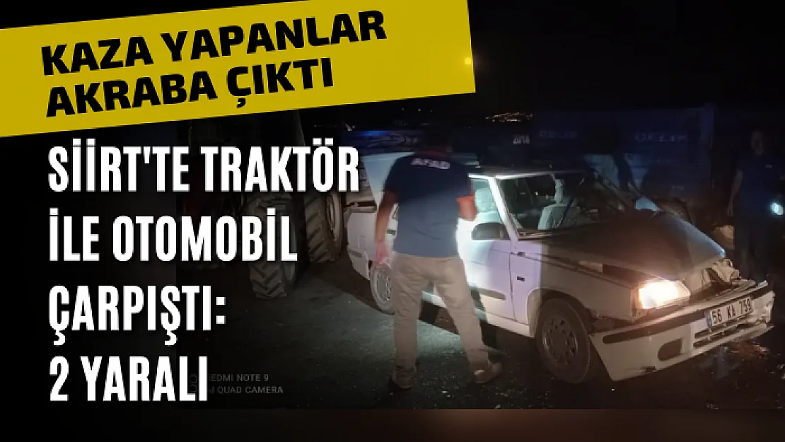 Kaza Yapanlar Akraba Çıktı! Siirt'te Traktör ile Otomobil Çarpıştı: 2 Yaralı