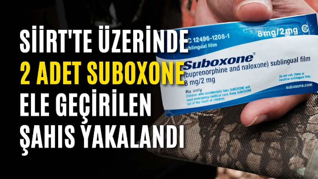Siirt'te Üzerinde 2 Adet Suboxone Maddesi Ele Geçirilen Şahıs Yakalandı