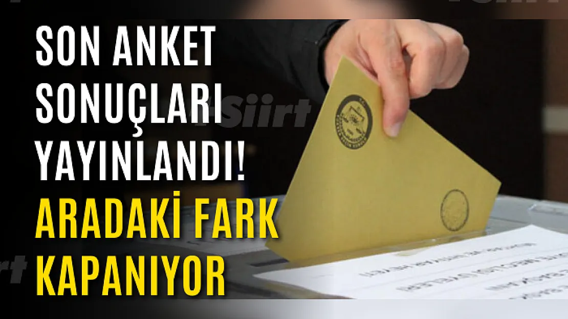 Son anket sonuçları yayınlandı! Aradaki Fark Kapanıyor